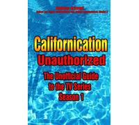 Californication Unauthorized - The Unofficial Guide to the TV Series - Season 1