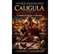 Caligula: Madness, Power, and the Corruption of Rome