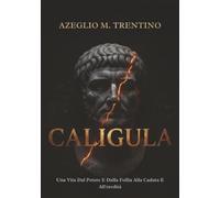 Caligula: Una Vita Dal Potere E Dalla Follia Alla Caduta E All'eredità