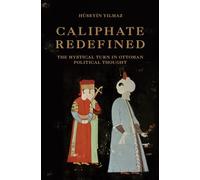 Caliphate Redefined: The Mystical Turn in Ottoman Political Thought