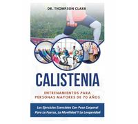 Calistenia Entrenamientos Para Personas Mayores De 70 Años: Los Ejercicios Esenciales Con Peso Corporal Para La Fuerza, La Movilidad Y La Longevidad