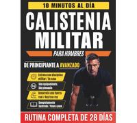Calistenia Militar para Hombres: El Programa de Entrenamiento Militar de 28 Días con Ejercicios Ilustrados Paso a Paso - 10 Minutos al Día, Sin Necesidad de Equipo