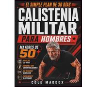 Calistenia Militar para Hombres Mayores de 50: El simple plan de 30 días con ejercicios de peso corporal sin gimnasio y de bajo impacto para fuerza, resistencia, movilidad y equilibrio en casa