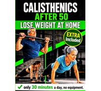 Calisthenics After 50, Lose Weight at Home: The Complete Floor Exercise Program to Lose Weight and Tone Up - 30 Minutes a Day, No Equipment Required, for Beginners
