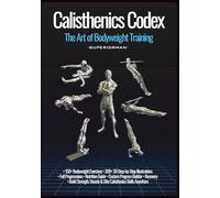 Calisthenics Codex: The Art of Bodyweight Training