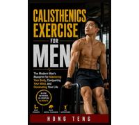 Calisthenics Exercise For Men: The Modern Man's Blueprint for Mastering Your Body, Conquering Your Mind, and Dominating Your Life