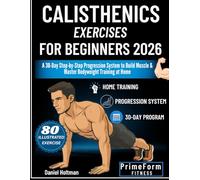 Calisthenics Exercises for Beginners 2026: A 30-Day Step-by-Step Progression System to Build Muscle & Master Bodyweight Training at Home