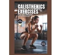 Calisthenics Exercises For Beginners (Full Coloured): Step-by-Step Bodyweight Workouts to Build Strength, Improve Balance, and Boost Confidence