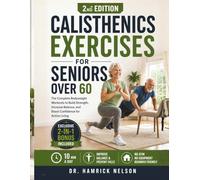 Calisthenics Exercises For Seniors Over 60: The Complete Bodyweight Workouts To Build Strength, Increase Balance, And Boost Confidence For Active Living