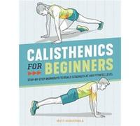 Calisthenics for Beginners by Matt Schifferle Matt Schifferle (Auteur)