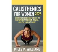 Calisthenics for Women 2025: A Complete Beginner’s Guide to Bodyweight Training, Toning, and Fat Loss at Home