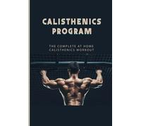 Calisthenics Program: The Complete At Home Calisthenics Workout: Beginner Calisthenics Workout