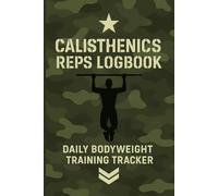 Calisthenics Reps Logbook.: Daily Bodyweight Training Tracker.