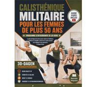CALISTHÉNIQUE MILITAIRE POUR LES FEMMES DE PLUS 50 ANS: Le plan tactique de la force pour vaincre la faiblesse, améliorer la stabilité, préserver la santé osseuse et se déplacer avec puissance à chaq