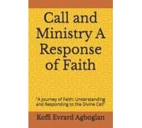 Call And Ministry A Response Of Faith: "A Journey Of Faith: Understanding And Responding To The Divine Call