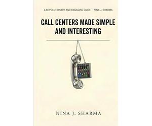 Call Centers - Made Simple and Interesting: Understand What you Thought was Obvious