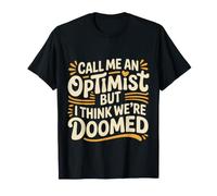 Call Me an Optimist But I Think We're Doomed |- T-Shirt