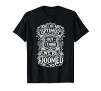 Call Me an Optimist But I Think We're Doomed ||- T-Shirt