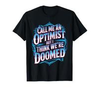 Call Me an Optimist But I Think We're Doomed T-Shirt