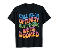 Call Me an Optimist But I Think We're Doomed - T-Shirt