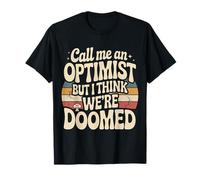 Call Me an Optimist But I Think We're Doomed - T-Shirt