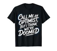 Call Me an Optimist But I Think We're Doomed - T-Shirt