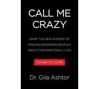 Call Me Crazy How to Heal from Gaslighting, Imposter Syndrome, Toxic Relationships, and Other Feeling Disorders - Dr Gila Ashtor - Little, Brown Spark - ebook (ePub) - Livre