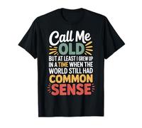 Call Me Old But We Had Common Sense Back Then - T-Shirt