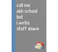 Call Me Old-School But I Write Stuff Down: Funny ’80s Nostalgia Notebook Journal, Gift for Co-workers, Friends & Family, 150 Pages