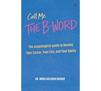 Call Me The B-Word: The Unapologetic Guide To Owning Your Career, Your Life, And Your Sanity