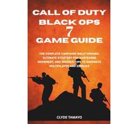 CALL OF DUTY: BLACK OPS 7 GAME GUIDE: The Complete Campaign Walkthrough, Ultimate Strategy for Mastering Movement, and Insider Tips to Dominate Multiplayer and Zombies