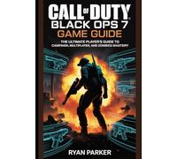 Call of Duty: Black Ops 7 Game Guide: The Ultimate Player’s Guide to Campaign, Multiplayer, and Zombies Mastery