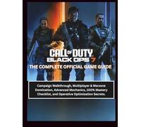 CALL OF DUTY: BLACK OPS 7:THE COMPLETE OFFICIAL GAME GUIDE: Campaign Walkthrough, Multiplayer & Warzone Domination, Advanced Mechanics, 100% Mastery Checklist, and Operative Optimization Secrets.