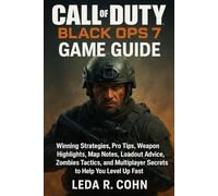 CALL OF DUTY: BLACK OPS 7GAME GUIDE: Winning Strategies, Pro Tips, Weapon Highlights, Map Notes, Loadout Advice, Zombies Tactics, and Multiplayer Secrets to Help You level up Fast