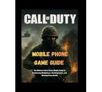 CALL OF DUTY MOBILE PHONE GAME GUIDE: “The Ultimate Call of Duty: Mobile Guide to Dominating Multiplayer, Ranking Faster, and Winning Every Battle”