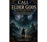 Call of the Elder Gods Game Guide: An In-Depth Journey Through Story, Mechanics, Lore, Puzzles, Endings, Character Paths, and Advanced Insights for Mastery and Deeper Understanding