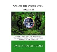 Call of the Sacred Drum: Shamanic Plant Alchemy - Working with the Spiritual Essence of Plants