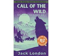 Call of the wild - Graded Reader B2: Retold Short Story for English Learners and Young Adult Classic Lovers - Build Vocabulary with Easy English Books
