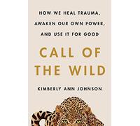 Call of the Wild: How We Heal Trauma, Awaken Our Own Power, and Use It for Good - A Practical Women's Health Guide to Somatic Practices and Nervous System Resilience