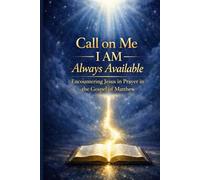 Call on Me: I AM Always Available - Matthew: Encountering Jesus in Prayer in the Gospel of Matthew