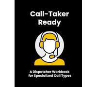 Call-Taker Ready: The Dispatcher Workbook for Specialized Call Types: Handling Elderly Callers, Children, Mental Health Crises, Suicidal Subjects, and More