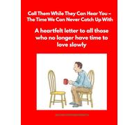 Call Them While They Can Hear You - The Time We Can Never Catch Up With: A heartfelt letter to all those who no longer have time to love slowly