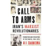 Call to Arms: Iran's Marxist Revolutionaries: Formation and Evolution of the Fada'is, 1964 1976