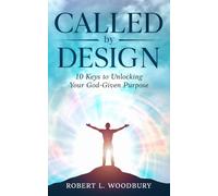 Called by Design: 10 Keys to Unlocking Your God-Given Purpose