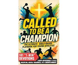Called to Be a Champion: The Ultimate Bible-Based Playbook for Young Athletes. 101 One-Minute Christian Sports Devotionals to Build Discipline, Mental Toughness, and a Growth Mindset