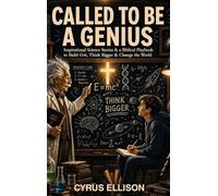 Called to be a Genius: Inspirational Science Stories, an Empowering Biblical Playbook to Build Grit, Think Bigger and Change the World