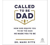 Called to Be Dad: How God Equips You to Be the Man He Made You to Be