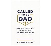 Called to Be Dad: How God Equips You to Be the Man He Made You to Be