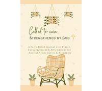 Called to Care, Strengthened by God: A Faith-Filled Journal with Prayer, Encouragement & Affirmations for Special Needs Carers and Assistants