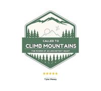 Called To Climb Mountains: The Power of an Uncontent Heart